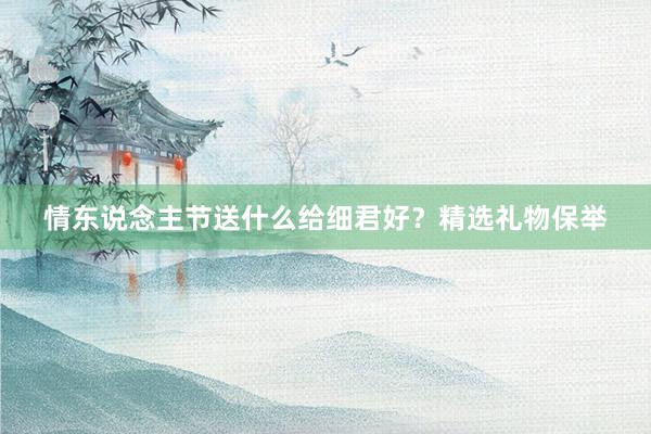 情东说念主节送什么给细君好？精选礼物保举