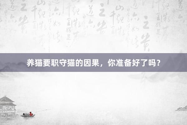 养猫要职守猫的因果，你准备好了吗？